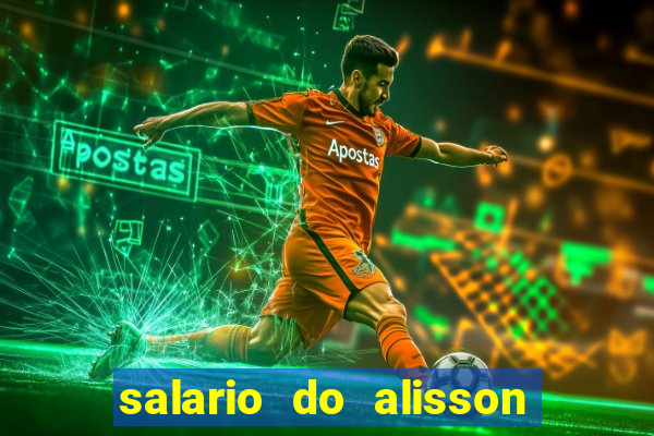 salario do alisson no liverpool